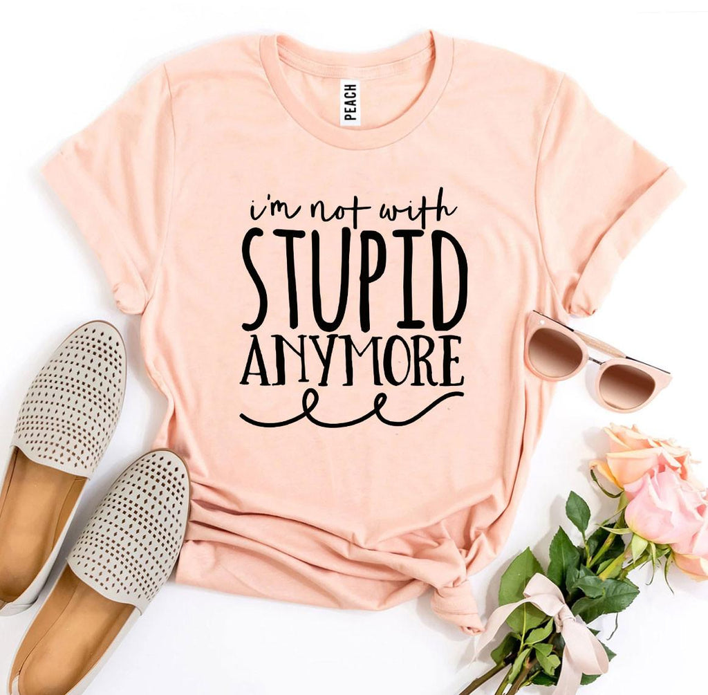 I’m Not With Stupid Anymore T-shirt