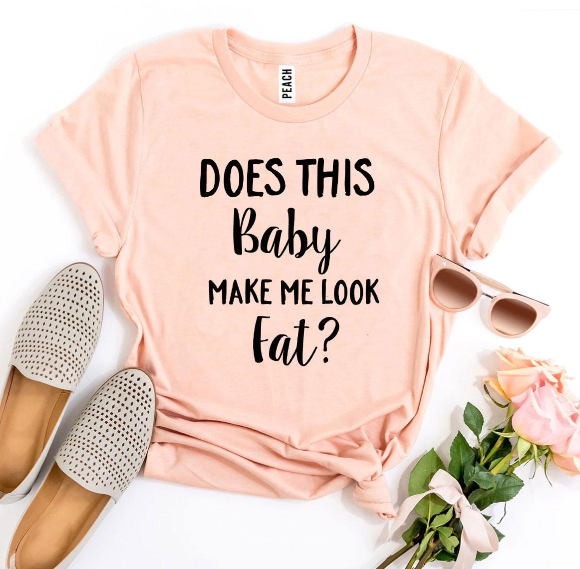 Does This Baby Make Me Look Fat T-shirt